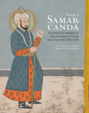 Viaje a Samarcanda. Relación de la Embajada de Ruy González de Clavijo ante Tamerlán (1403-1406)